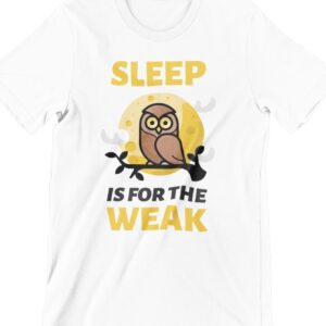 Sleep Is For The Weak Printed T Shirt