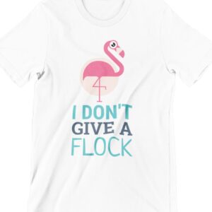 I Don't Give A Flock Printed T Shirt